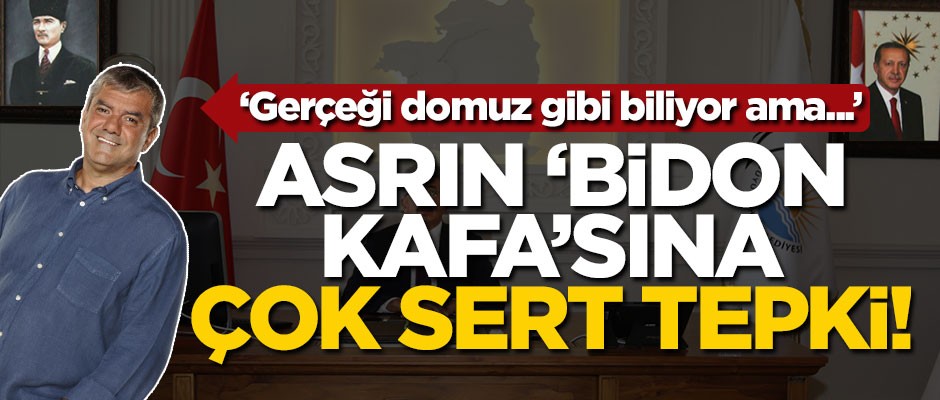 Asrın ‘Bidon Kafa’sına çok sert tepki! "Gerçeği domuz gibi biliyor ama..."