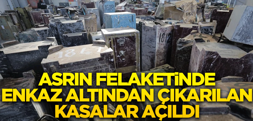 Asrın felaketinde enkaz altından çıkarılan kasalar açıldı
