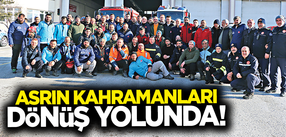 Asrın kahramanları dönüş yolunda!