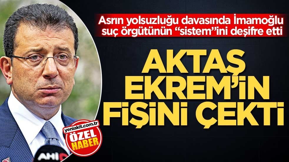 Asrın yolsuzluğu davasında, İmamoğlu suç örgütünün “sistem”ini deşifre etti! Aktaş Ekrem’in fişini çekti