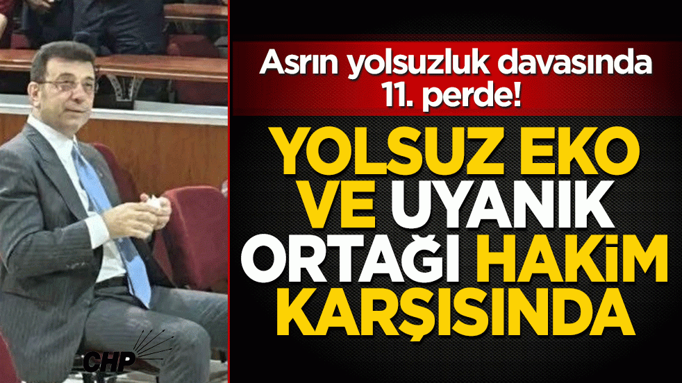 Asrın yolsuzluk davasında 11. perde! Yolsuz Eko ve ‘uyanık’ ortağı Çalık hakim karşısında