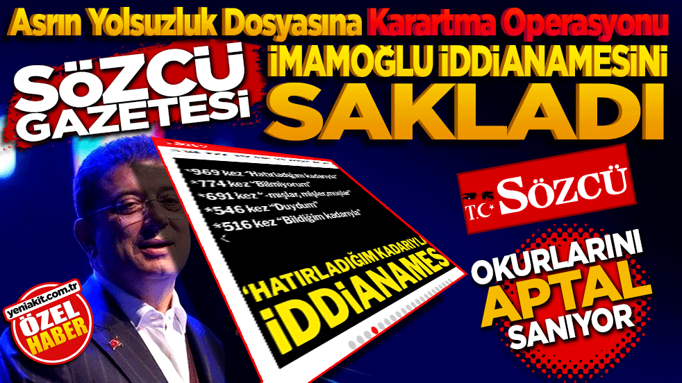 Asrın Yolsuzluk Dosyasına Karartma Operasyonu! Sözcü, İmamoğlu İddianamesini Sakladı! Sözcü okurlarını aptal sanıyor