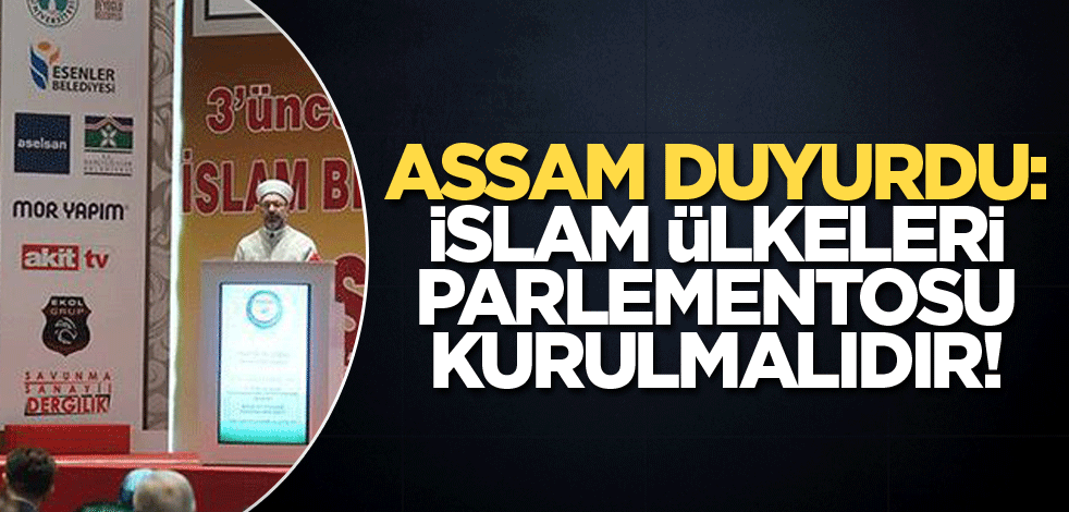 ASSAM duyurdu: İslam Ülkeleri Parlamentosu kurulmalıdır!