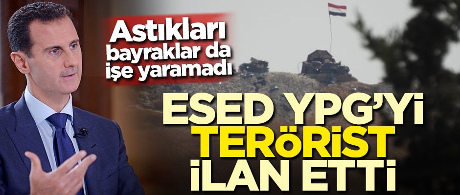 Astıkları bayraklar da işe yaramadı! Esed YPG'yi 'terörist' ilan etti