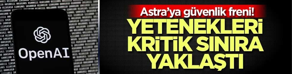 Astra’ya güvenlik freni! Yetenekleri kritik sınıra yaklaştı