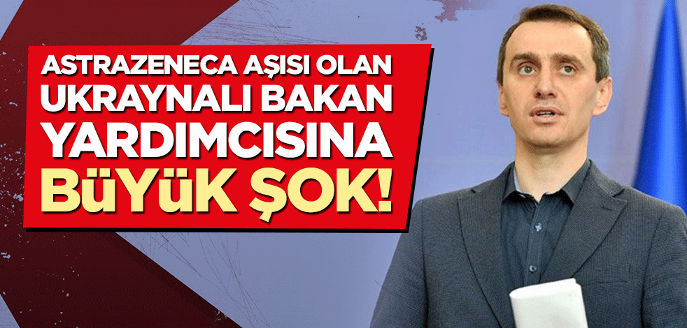 AstraZeneca aşısı olan Ukraynalı bakan yardımcısına beklenmedik şok!