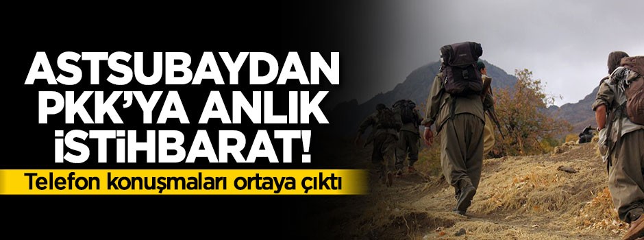 Astsubaydan PKK'ya anlık istihbarat!