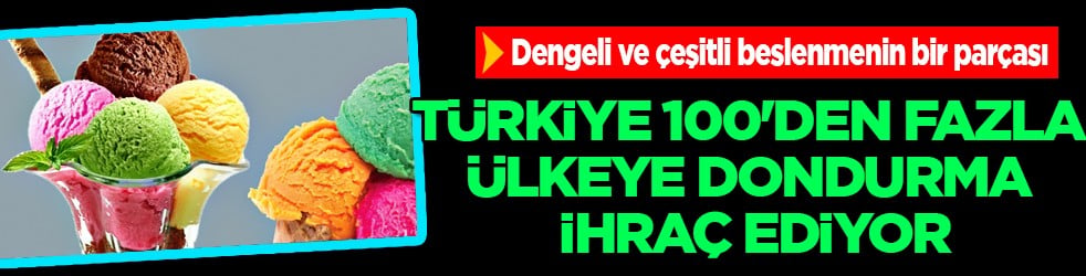ASÜD Genel Sekreteri Burhan Sakkaoğlu açıkladı: Türkiye 100'den fazla ülkeye dondurma ihraç ediyor