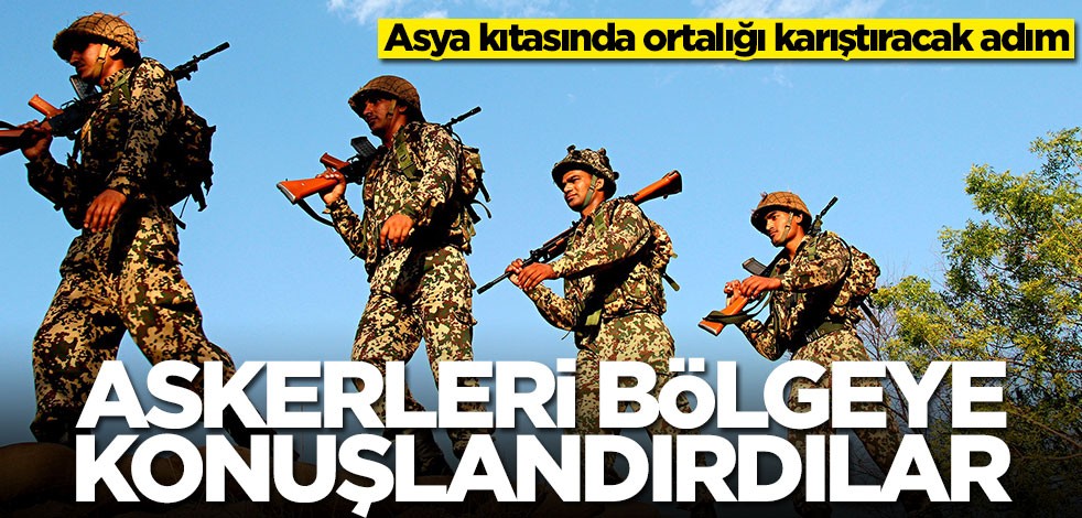 Asya kıtasında ortalığı karıştıracak adım! 'Bölgeye askerleri konuşlandırdılar'