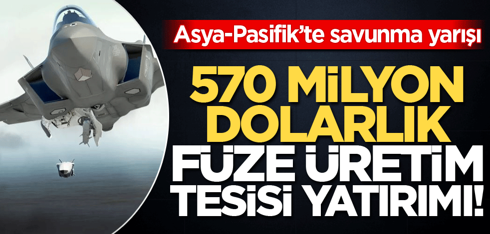 Asya-Pasifik’te savunma yarışı! 570 milyon dolarlık füze üretim tesisi yatırımı