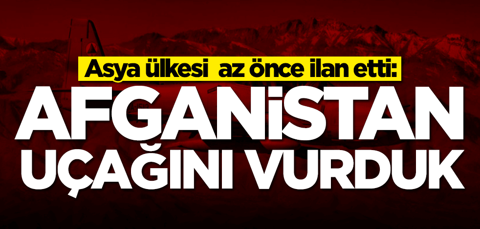 Asya ülkesi az önce ilan etti: Afganistan uçağını vurduk