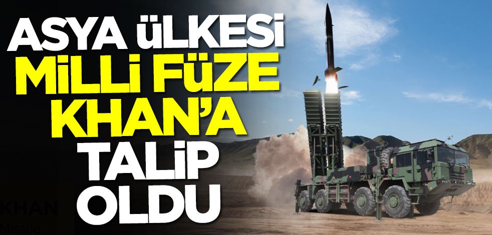 Asya ülkesi milli füze Khan'a talip oldu! Apar topar Türkiye'den istediler