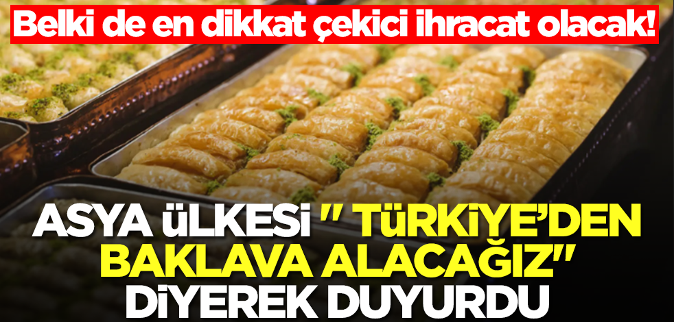 Asya ülkesi "Türkiye'den tonlarca baklava almak istiyoruz" diyerek duyurdu! Belki de en dikkat çekici ihracat olacak