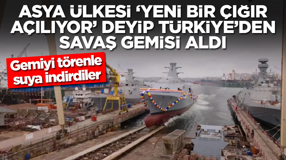 Asya ülkesi 'yeni bir çığır açılıyor' deyip Türkiye'den savaş gemisi aldı: Gemiyi törenle suya indirdiler