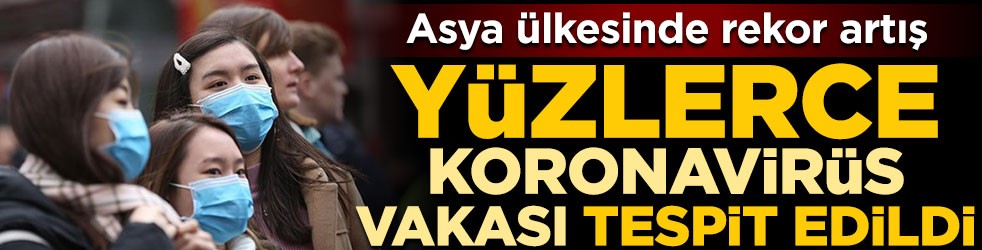 Asya ülkesinde rekor artış! Yüzlerce koronavirüs vakası tespit edildi