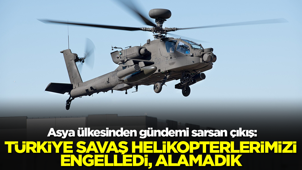 Asya ülkesinden gündemi sarsan çıkış: Türkiye savaş helikopterlerimizi engelledi, alamadık