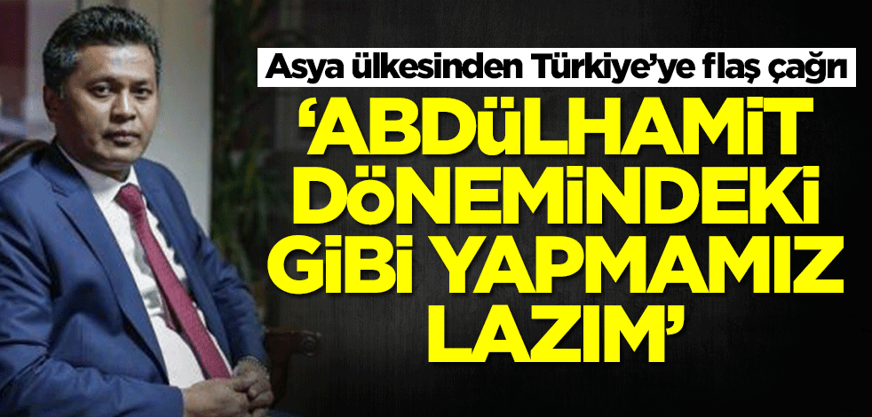 Asya ülkesinden Türkiye Abdülhamit çağrısı: O dönemki gibi...