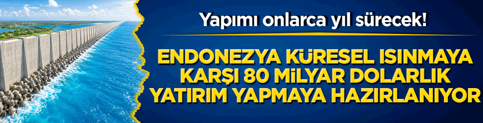 Asya'da asrın projesi! Endonezya küresel ısınmaya karşı 80 milyar dolarlık dev setle bent çekiyor!