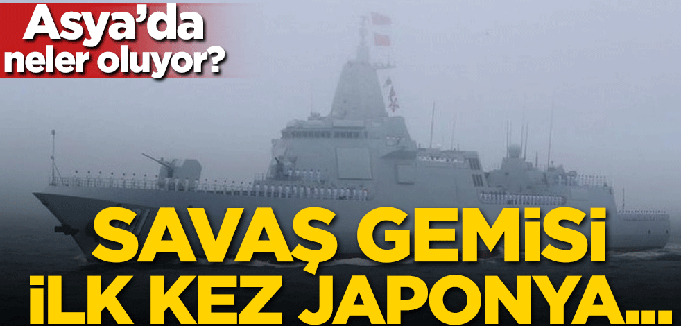 Asya'da neler oluyor?! Savaş gemisi ilk kez...