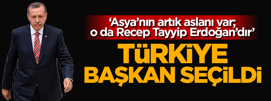 'Asya'nın artık aslanı var; o da Recep Tayyip Erdoğan'dır'