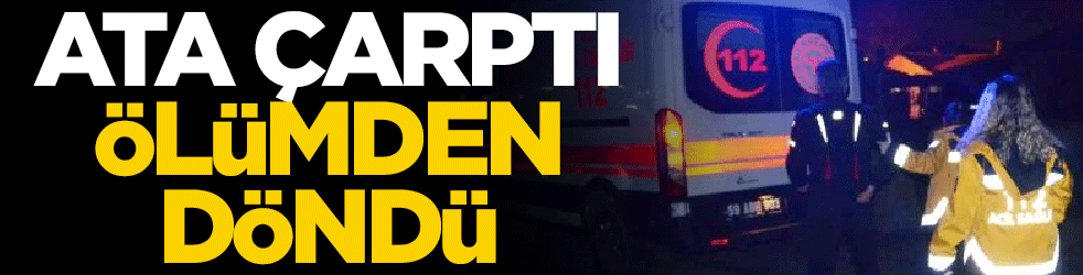 Ata çarptı, ölümden döndü