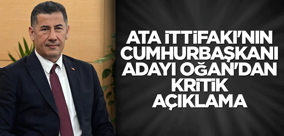 Ata İttifakı'nın cumhurbaşkanı adayı Oğan'dan kritik açıklama
