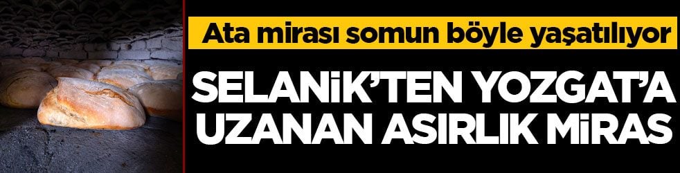 Ata mirası somun böyle yaşatılıyor! Selanik’ten Yozgat’a uzanan asırlık miras