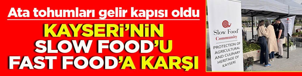 Ata tohumları gelir kapısı oldu Kayseri’nin Slow food’u Fast food’a karşı