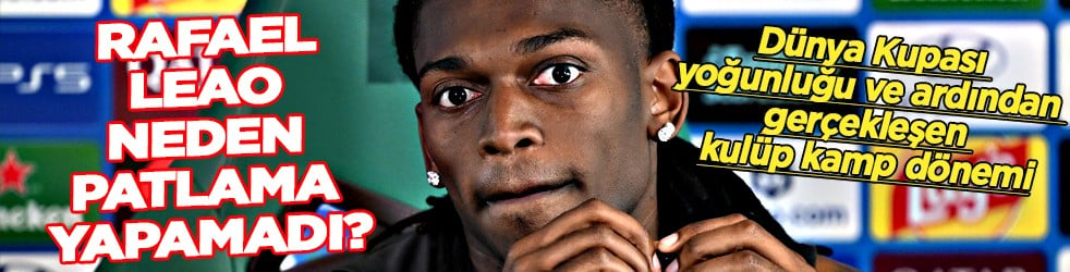 Atak futbola en yatkın isim halbuki... Rafael Leao neden patlama yapamadı? İşte sebebi