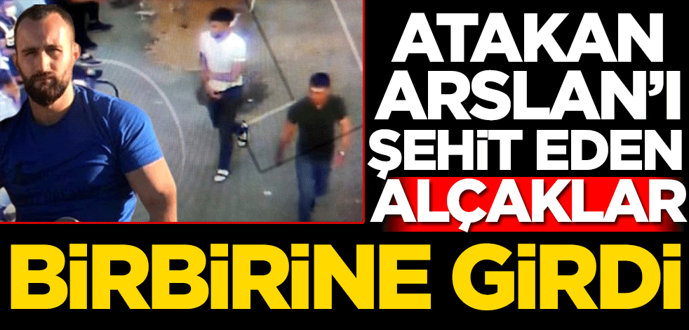 Atakan Arslan’ı şehit eden alçaklar birbirine girdi