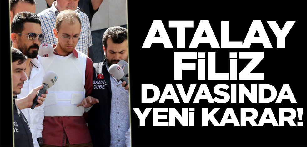 Atalay Filiz davasında yeni karar! Yargıtay müeebbet hapis cezasını bozmuştu