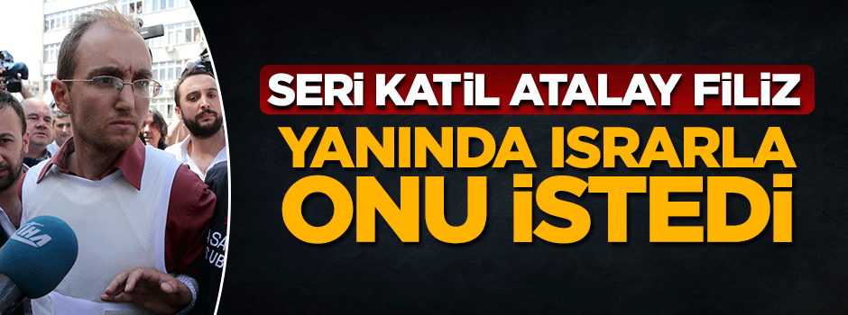 Atalay Filiz ısrarla onu istedi