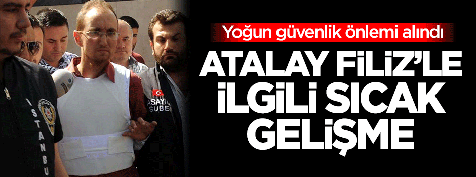 Atalay Filiz'le ilgili sıcak gelişme
