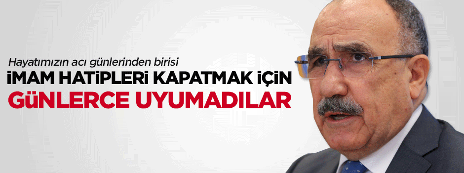 Atalay: İmam Hatipleri kapatmak için uyumadılar