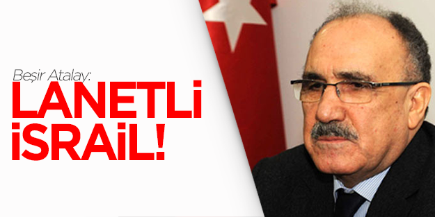 Atalay: Lanetli İsrail!