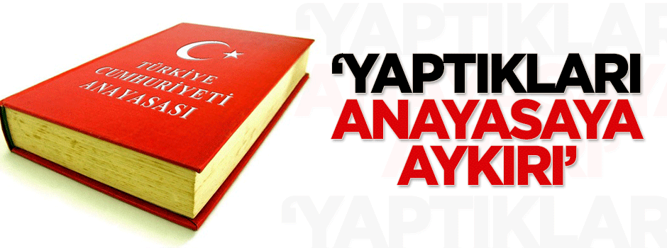 Atalay: Yaptıkları anayasaya aykırı