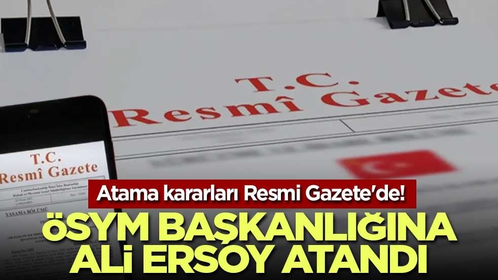 Atama kararları Resmi Gazete'de! ÖSYM Başkanlığına Ali Ersoy atandı