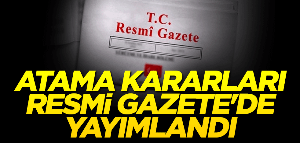 Atama kararları Resmi Gazete'de yayımlandı
