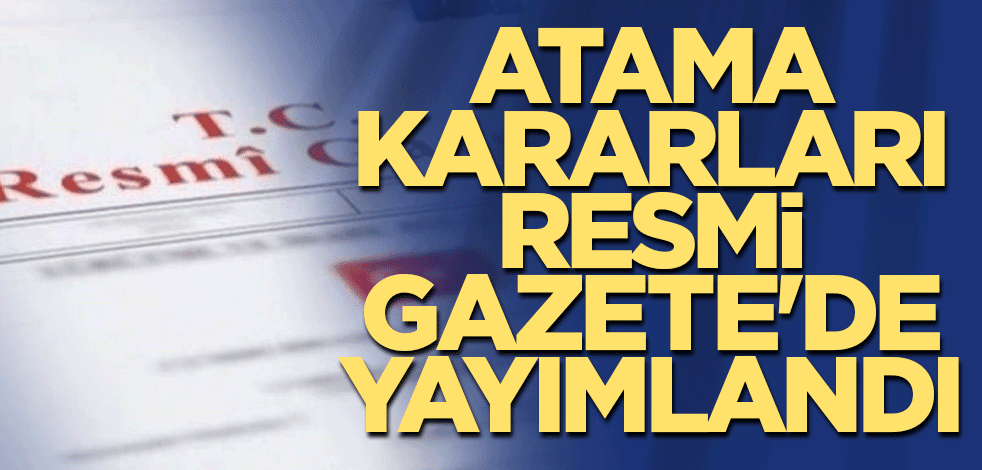 Atama kararları Resmi Gazete'de yayımlandı