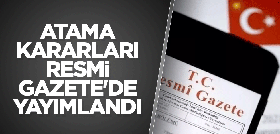 Atama kararları Resmi Gazete'de yayımlandı