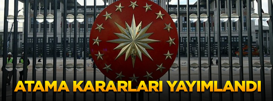 Atama kararları yayımlandı… İşte atanan sürpriz isimler