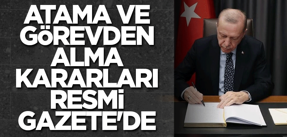 Atama ve görevden alma kararları Resmi Gazete'de