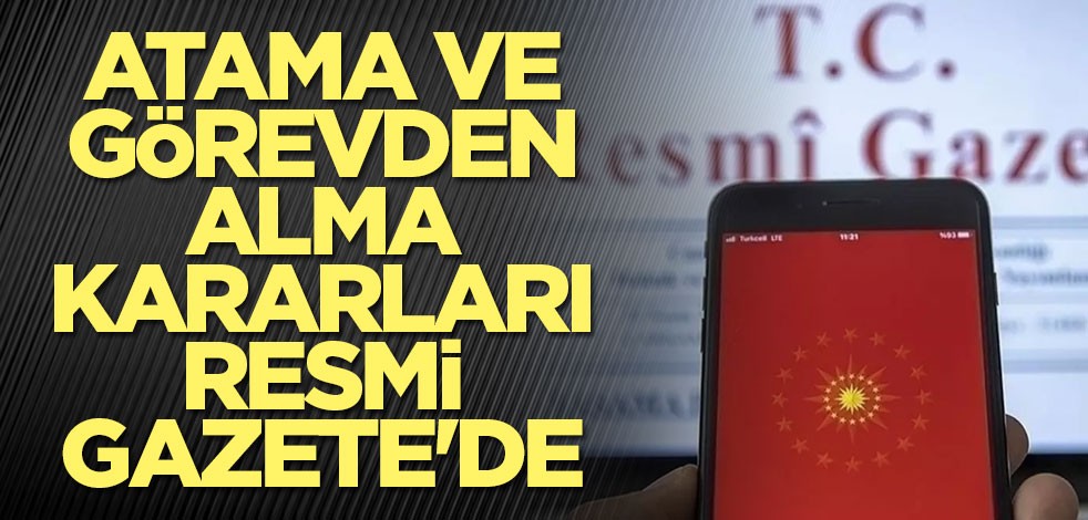 Atama ve görevden alma kararları Resmi Gazete'de