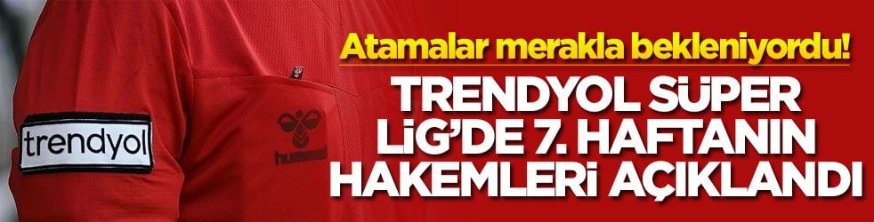 Atamalar merakla bekleniyordu! Trendyol Süper Lig’de 7. haftanın hakemleri açıklandı