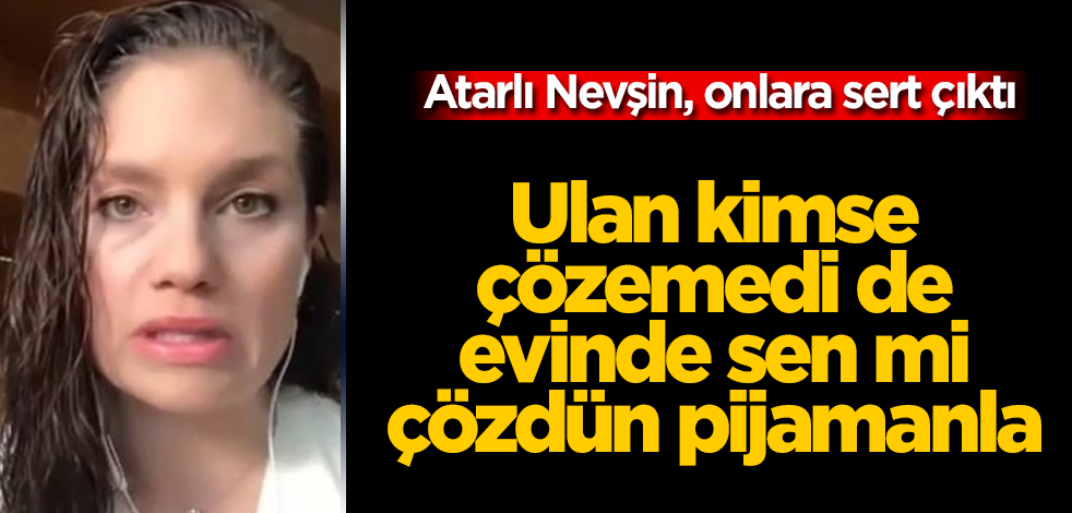 Atarlı Nevşin Mengü çıldırdı! Ulan kimse çözemedi de evinde sen mi çözdün pijamanla?