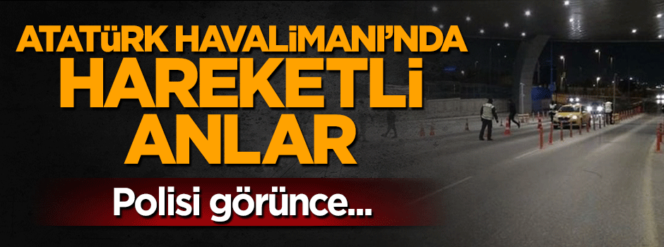 Atatürk Havalimanı girişinde şüpheli minibüs paniği