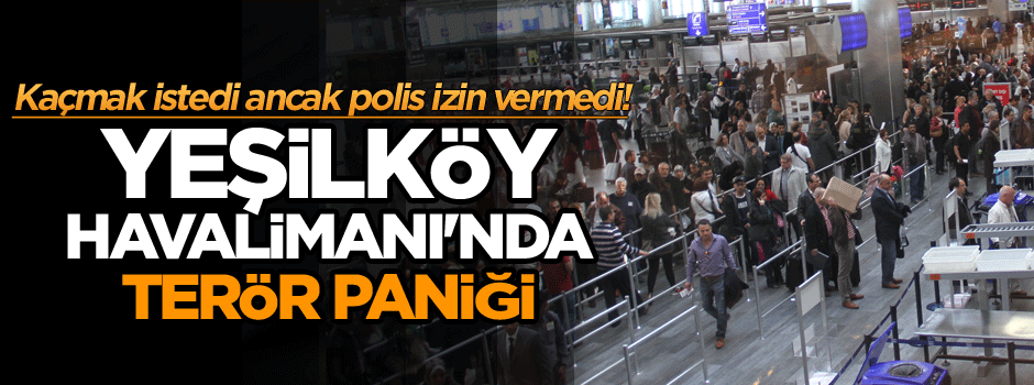 Yeşilköy Havalimanı'nda terör paniği