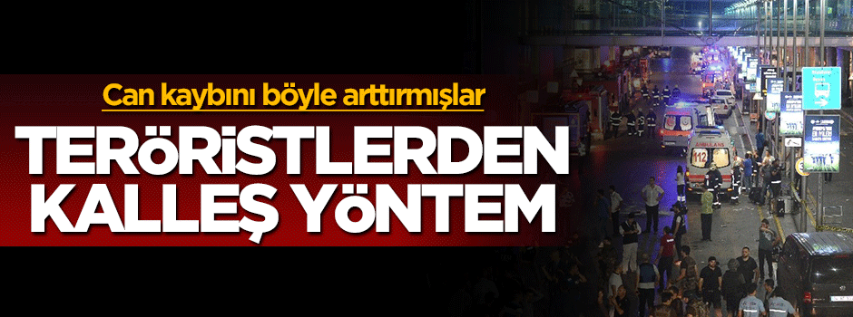 Atatürk Havalimanı'ndaki saldırıda kalleş yöntem
