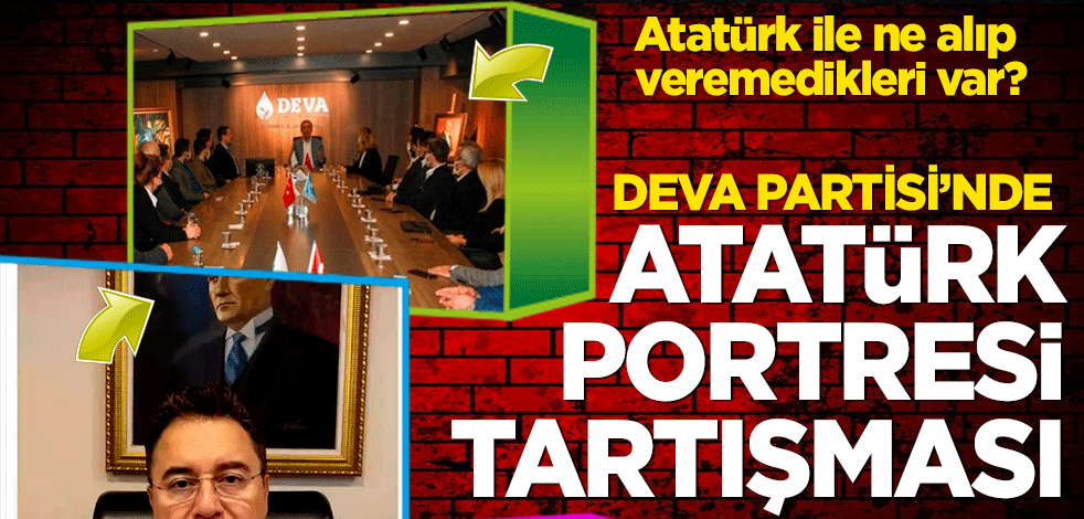 Atatürk ile ne alıp veremedikleri var? Deva Partisinde Atatürk portresi tartışması