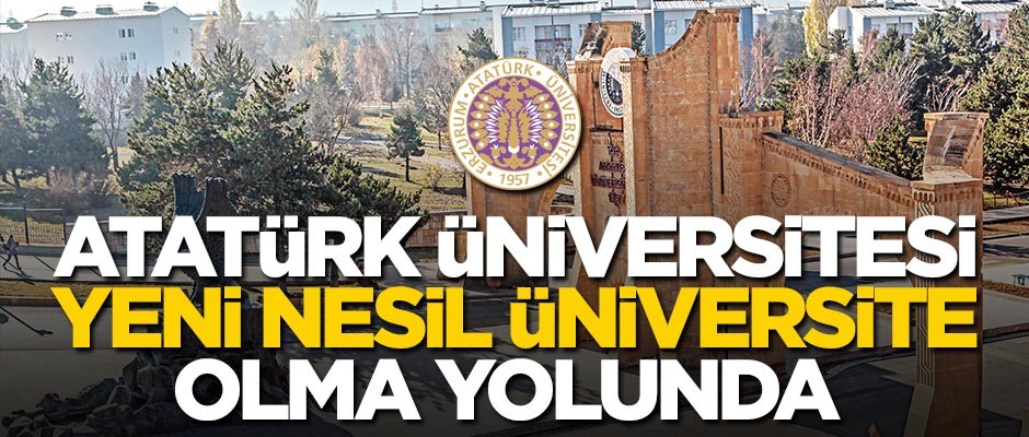 Atatürk Üniversitesi yeni nesil üniversite olma yolunda